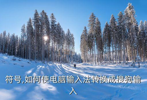 好看符號,如何使電腦輸入法轉(zhuǎn)換成搜狗輸入