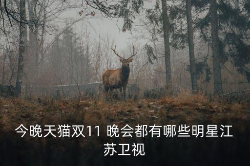 今晚天貓雙11 晚會都有哪些明星江蘇衛視