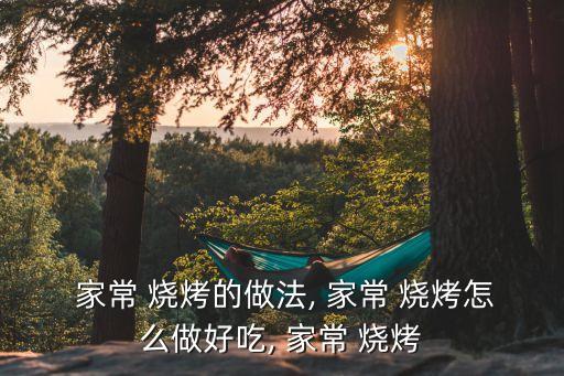  家常 燒烤的做法, 家常 燒烤怎么做好吃, 家常 燒烤