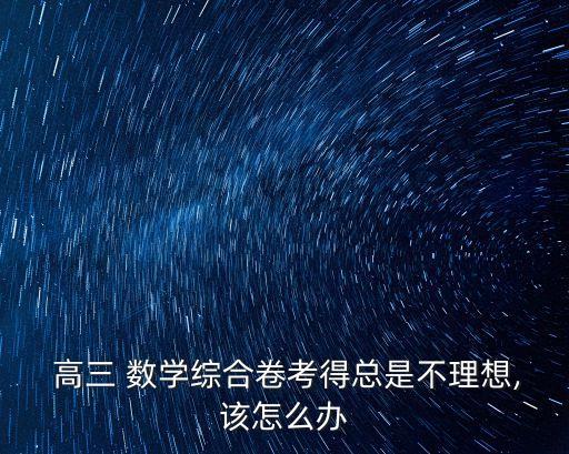  高三 數學綜合卷考得總是不理想,該怎么辦