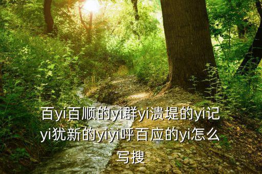 百yi百順的yi群yi潰堤的yi記yi猶新的yiyi呼百應的yi怎么寫搜