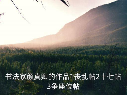 書法家顏真卿的作品1喪亂帖2十七帖3爭座位帖