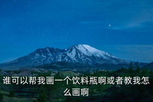 誰可以幫我畫一個飲料瓶啊或者教我怎么畫啊