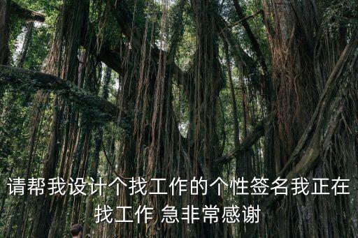 工作簽名簡短的，請幫我設計個找工作的個性簽名我正在找工作 急非常感謝
