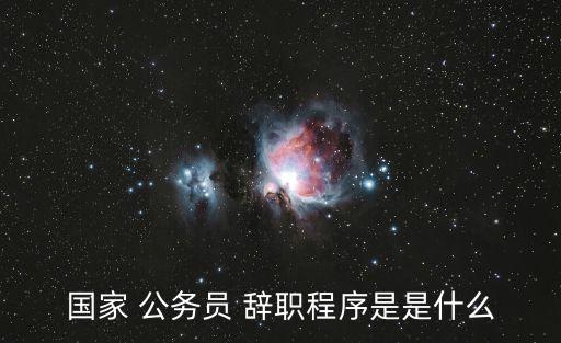 公務員辭職流程,國家公務員試用期內不允許辭職