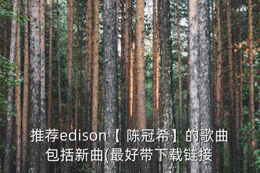 推薦edison【 陳冠希】的歌曲包括新曲(最好帶下載鏈接