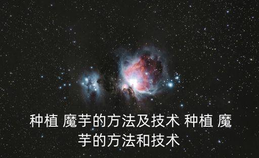 魔芋怎么種植,魔芋怎么種蓬萊仙