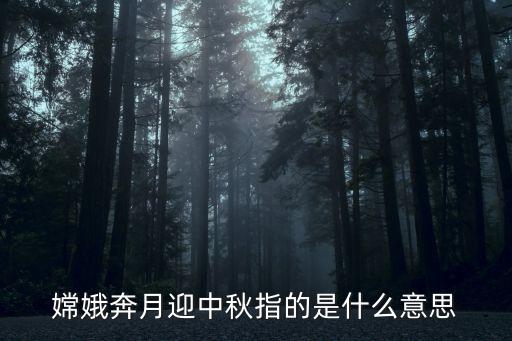 嫦娥奔月迎中秋指的是什么意思