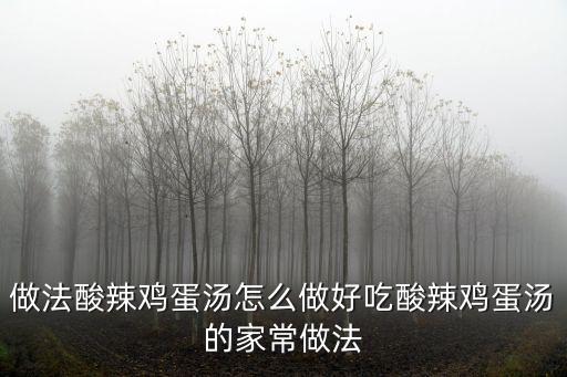 做法酸辣雞蛋湯怎么做好吃酸辣雞蛋湯的家常做法