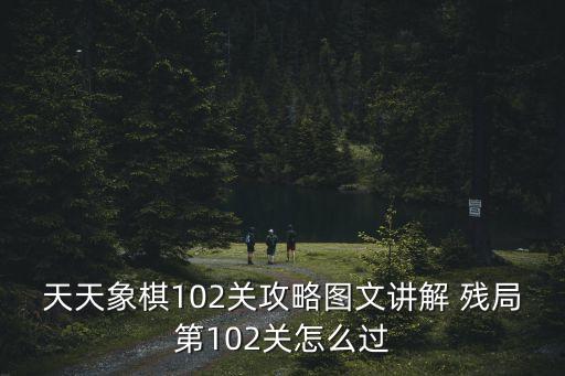 天天象棋102關攻略圖文講解 殘局第102關怎么過