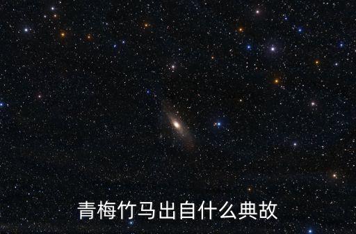 青梅竹馬出自什么典故