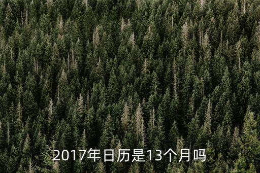 2017年日歷，2017年日歷是13個(gè)月嗎