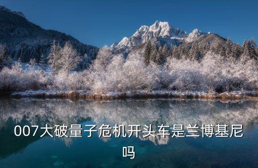 007大破量子危機開頭車是蘭博基尼嗎
