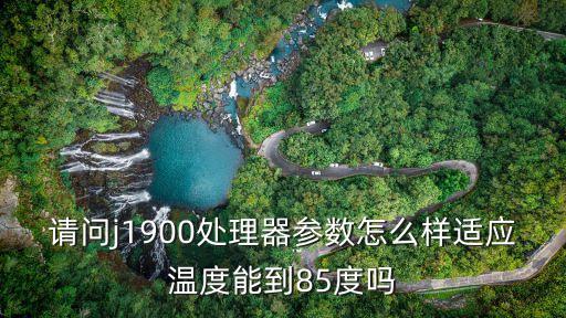 請問j1900處理器參數(shù)怎么樣適應(yīng)溫度能到85度嗎