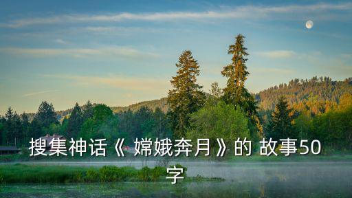 搜集神話《 嫦娥奔月》的 故事50字