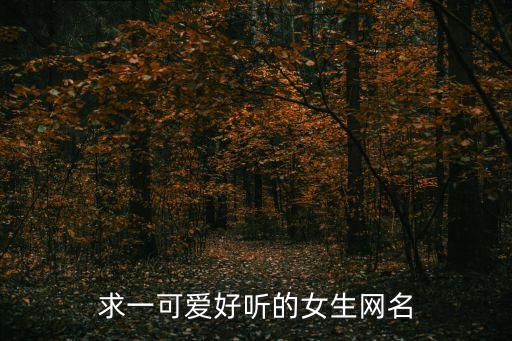 可愛網名女，求一可愛好聽的女生網名