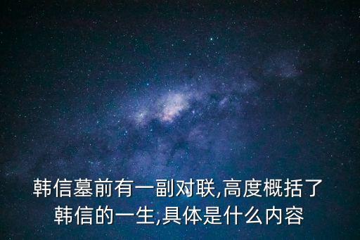  韓信墓前有一副對聯,高度概括了 韓信的一生,具體是什么內容