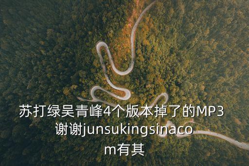 蘇打綠吳青峰4個版本掉了的MP3 謝謝junsukingsinacom有其