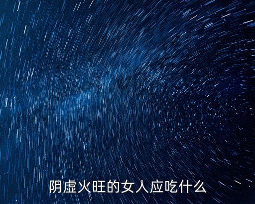 陰虛火旺的女人應(yīng)吃什么
