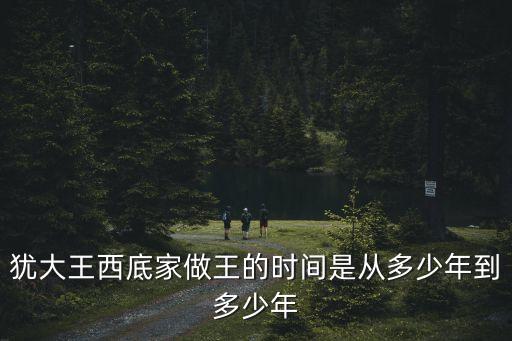 猶大王西底家做王的時間是從多少年到多少年