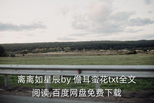 離離如星辰by 儋耳蠻花txt全文閱讀,百度網盤免費下載