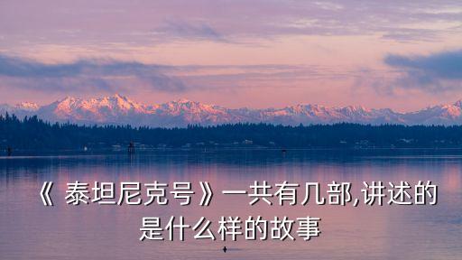 泰坦尼克號劇情,畫家杰克獲泰坦尼克號船票救富家女羅絲