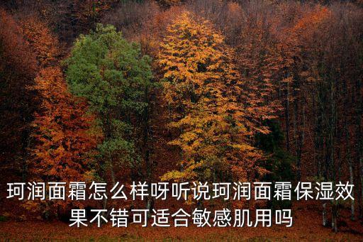 珂潤面霜怎么樣呀聽說珂潤面霜保濕效果不錯可適合敏感肌用嗎