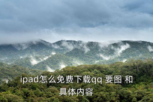ipadqq，ipad怎么免費下載qq 要圖 和具體內容