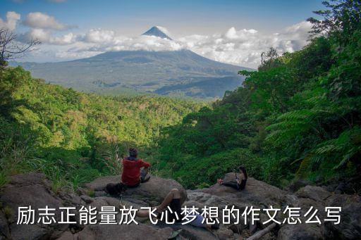 勵志正能量放飛心夢想的作文怎么寫