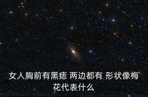 女人胸前有黑痣 兩邊都有 形狀像梅花代表什么