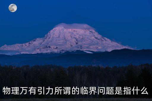 物理萬有引力所謂的臨界問題是指什么