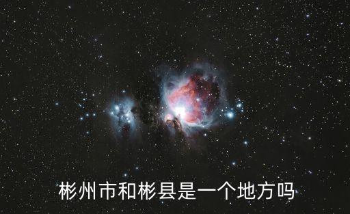  彬州市和彬縣是一個地方嗎