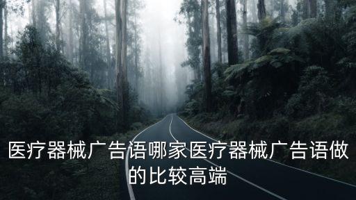 醫療器械廣告語哪家醫療器械廣告語做的比較高端