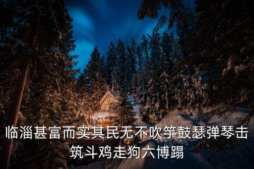 臨淄甚富而實(shí)其民無(wú)不吹竽鼓瑟彈琴擊筑斗雞走狗六博蹋