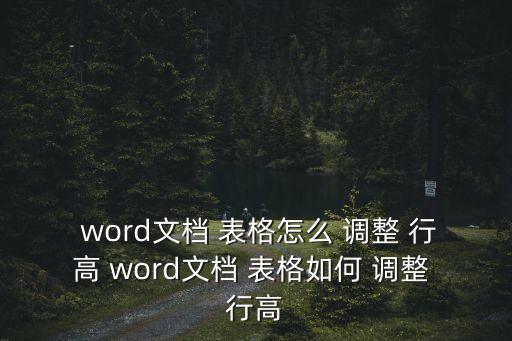 word里的表格怎么調整行高,如何設置自己的行高和列表?
