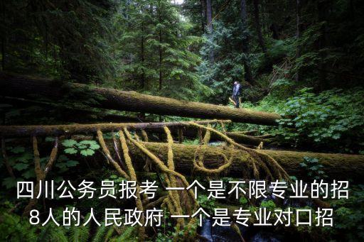 四川公務員報考 一個是不限專業(yè)的招8人的人民政府 一個是專業(yè)對口招