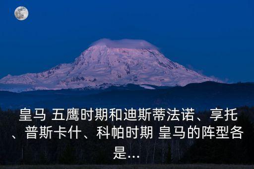  皇馬 五鷹時期和迪斯蒂法諾、享托、普斯卡什、科帕時期 皇馬的陣型各是...
