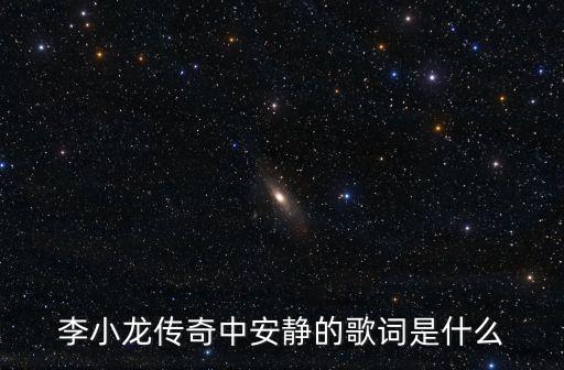 李小龍傳奇中安靜的歌詞是什么