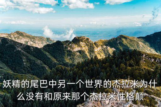 妖精的尾巴中另一個世界的杰拉米為什么沒有和原來那個杰拉米性格顛