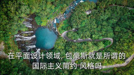 在平面設計領域, 包豪斯就是所謂的國際主義簡約 風格嗎