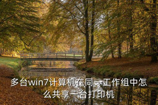 多臺(tái)win7計(jì)算機(jī)在同一工作組中怎么共享一臺(tái)打印機(jī)