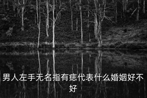 男人左手無名指有痣代表什么婚姻好不好