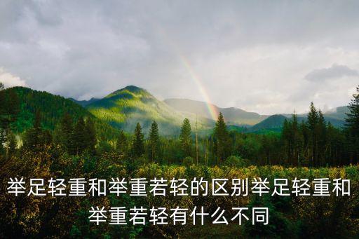 舉足輕重和舉重若輕的區(qū)別舉足輕重和舉重若輕有什么不同