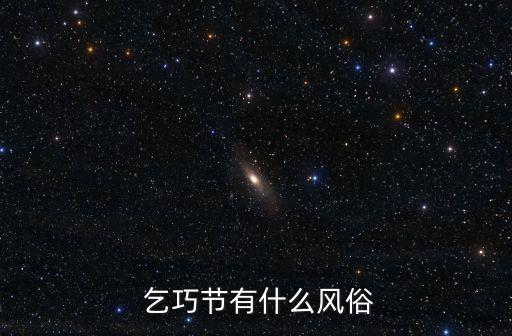 乞巧節有什么習俗,中國的乞巧節有哪些習俗和活動
