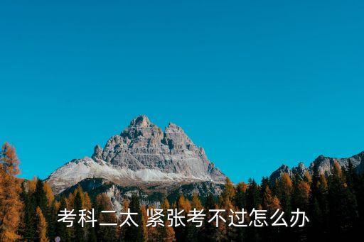  考科二太 緊張考不過怎么辦