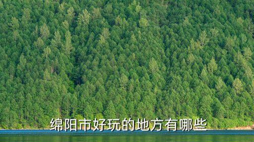 綿陽景點,四川綿陽有趣地方你必須知道的