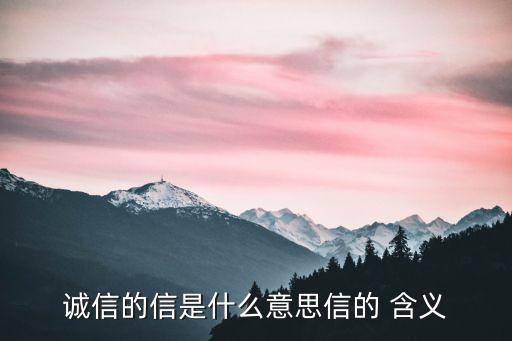 信的含義,誠實守信是公民的第二張身份證