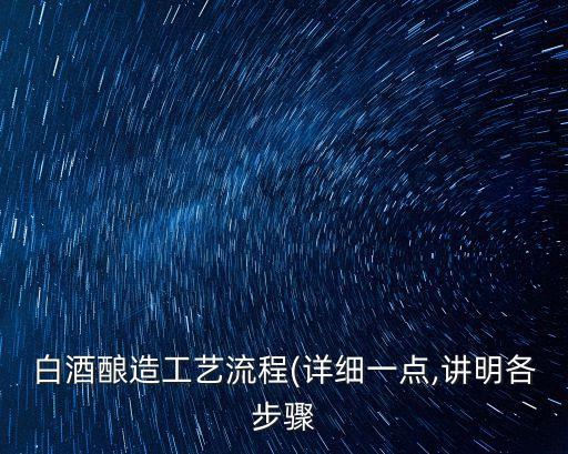 白酒釀造工藝流程(詳細一點,講明各步驟