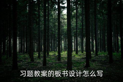 教案板書設計，習題教案的板書設計怎么寫