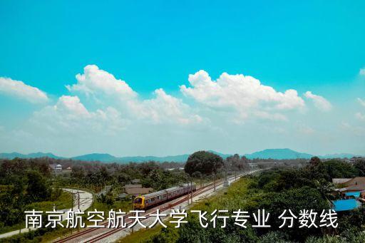 南航分數(shù)線,南京航空航天大學(xué)理工學(xué)院預(yù)計錄取分數(shù)線為605